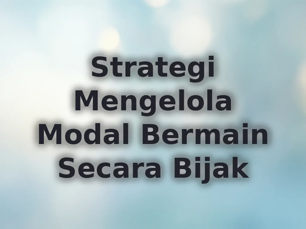Strategi Mengelola Modal Bermain Secara Bijak