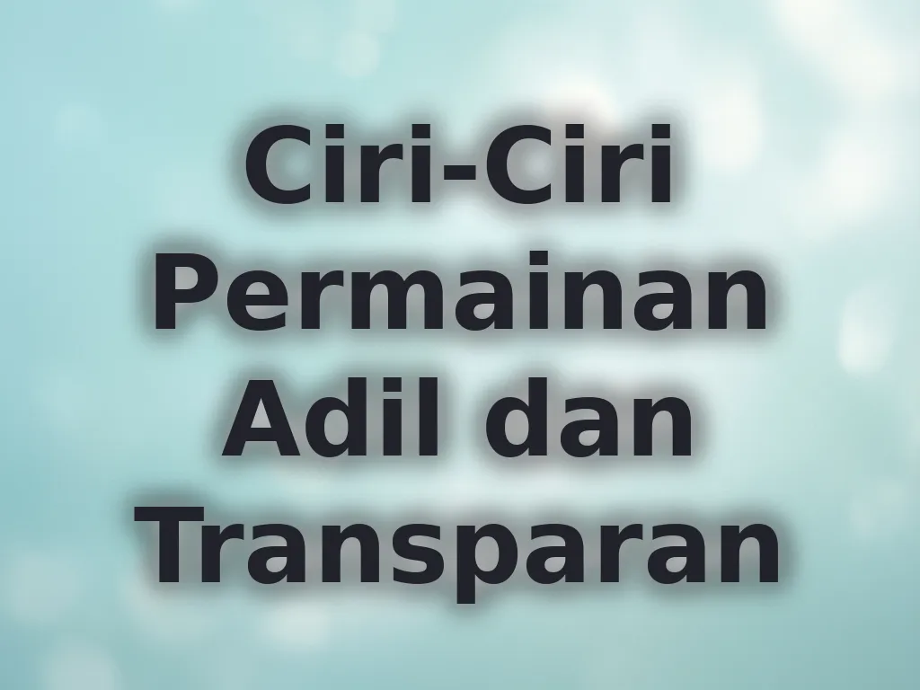 Ciri-Ciri Permainan Adil dan Transparan