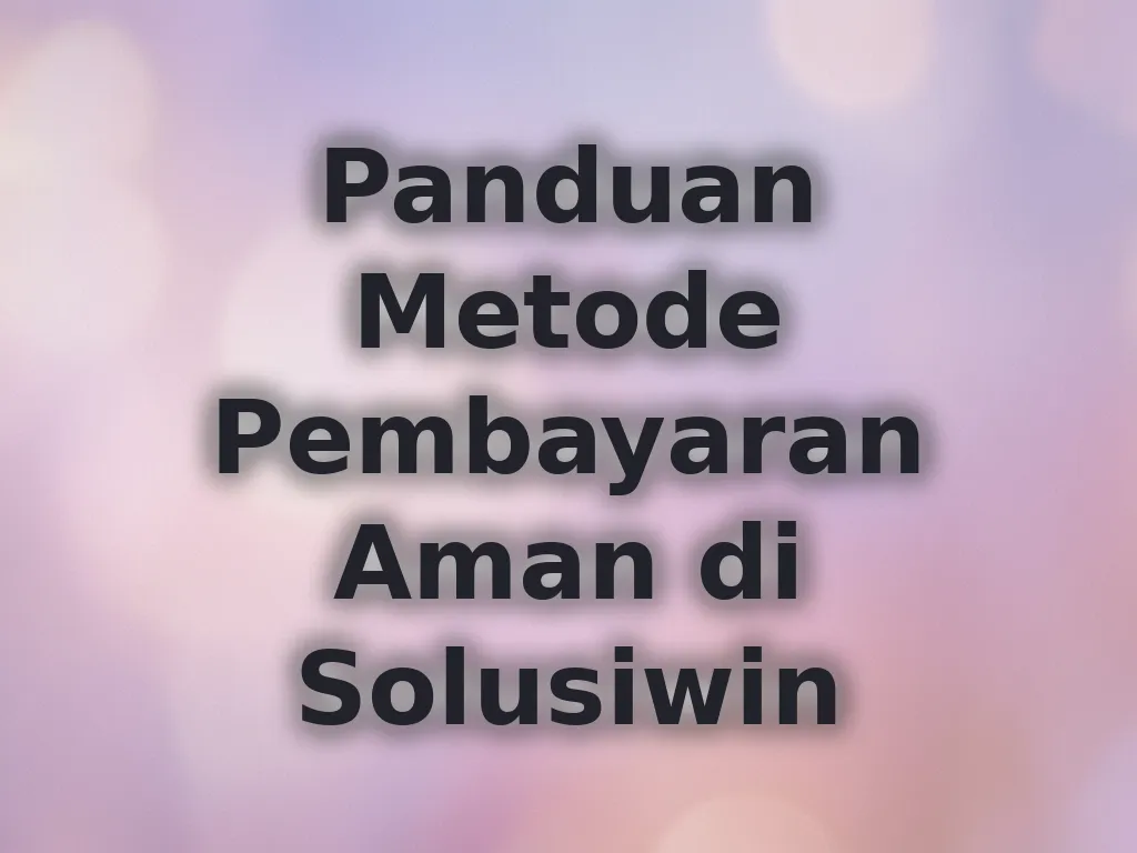 Panduan Metode Pembayaran Aman di Solusiwin